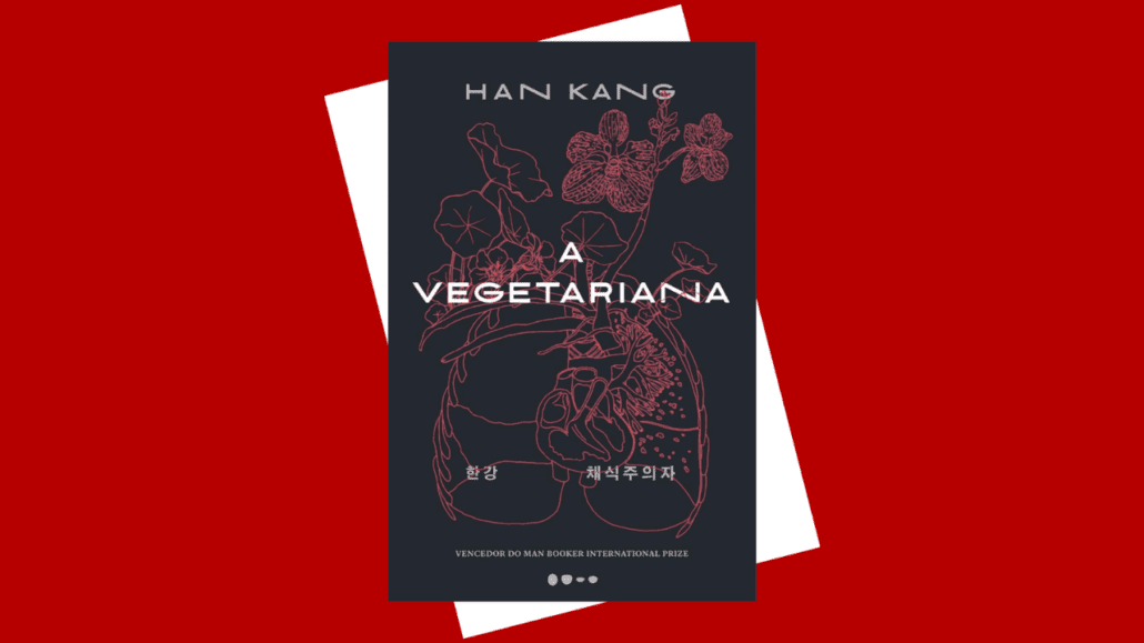 Capa do livro "A Vegetariana", de Han Kang, sobre fundo vermelho. A ilustração da capa mostra órgãos humanos de onde brotam flores. O título está em letras brancas e o subtítulo informa que a obra venceu o Man Booker International Prize.