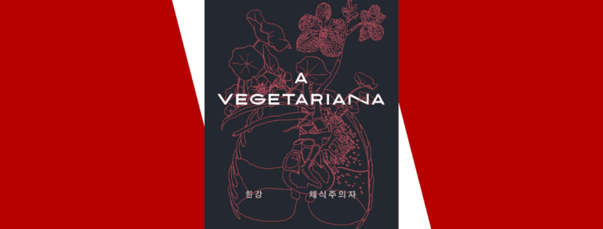Capa do livro "A Vegetariana", de Han Kang, sobre fundo vermelho. A ilustração da capa mostra órgãos humanos de onde brotam flores. O título está em letras brancas e o subtítulo informa que a obra venceu o Man Booker International Prize.