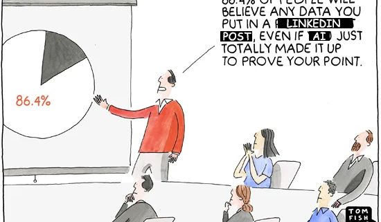 A tirinha, de Tom Fishburne, mostra um apresentador em uma sala de reuniões. Ele aponta para um gráfico de pizza com uma fatia grande de 86,4% e diz: "86,4% das pessoas acreditarão em qualquer dado que você colocar em um post do LinkedIn, mesmo que a IA tenha acabado de inventar para provar seu ponto." A plateia, atenta, reage com aprovação. A tira satiriza a falta de questionamento sobre dados falsos postados online.