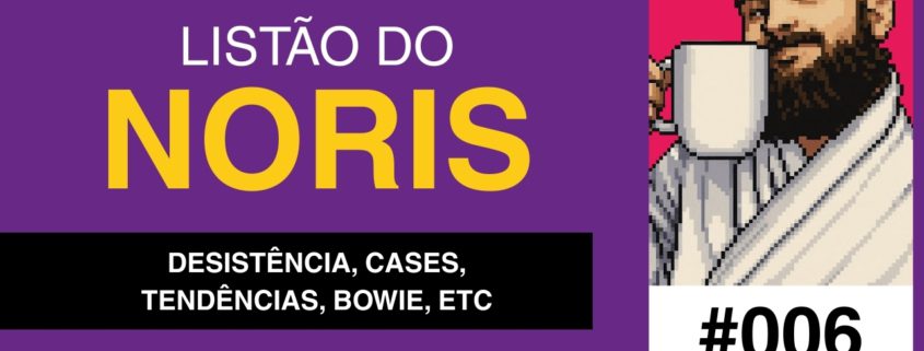 Imagem com fundo roxo e o título “Listão do Noris”. Abaixo, um subtítulo em faixa preta: “Desistência, cases, tendências, Bowie, etc”. À direita, há uma ilustração em estilo pixel art de um homem barbudo segurando uma caneca, e no canto inferior aparece “#006”.