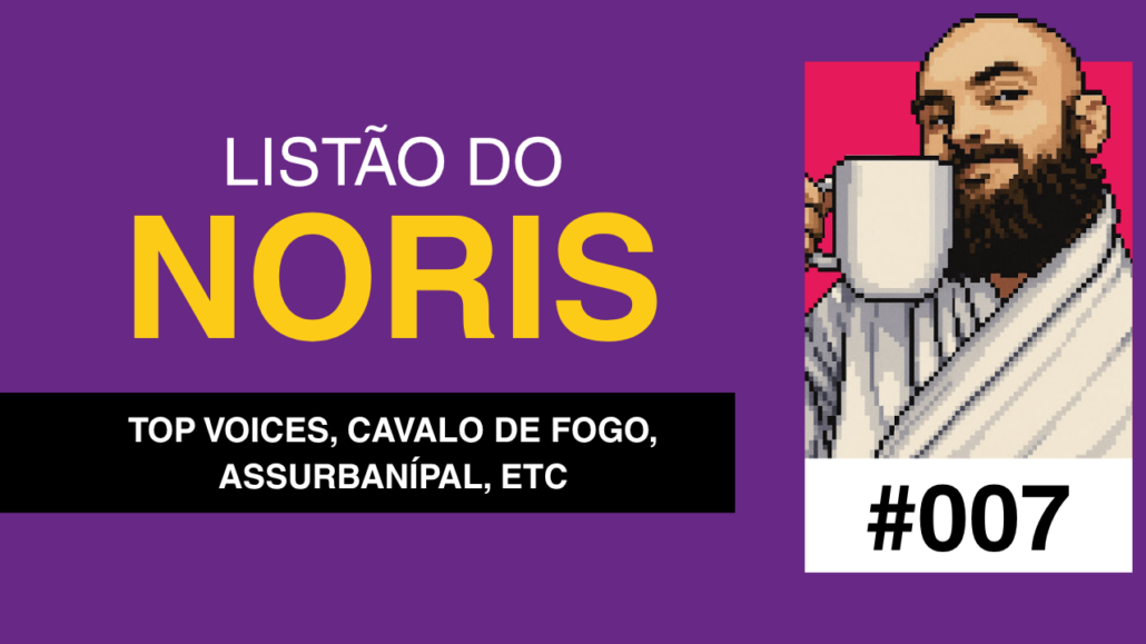 Capa da edição #007 do Listão do Noris, com fundo roxo e o título “LISTÃO DO NORIS” em destaque. abaixo, uma faixa preta traz os temas da edição: “Top Voices, Cavalo de Fogo, Assurbanípal, etc”. à direita, há uma ilustração em estilo pixel art do autor segurando uma caneca e o número “#007”.