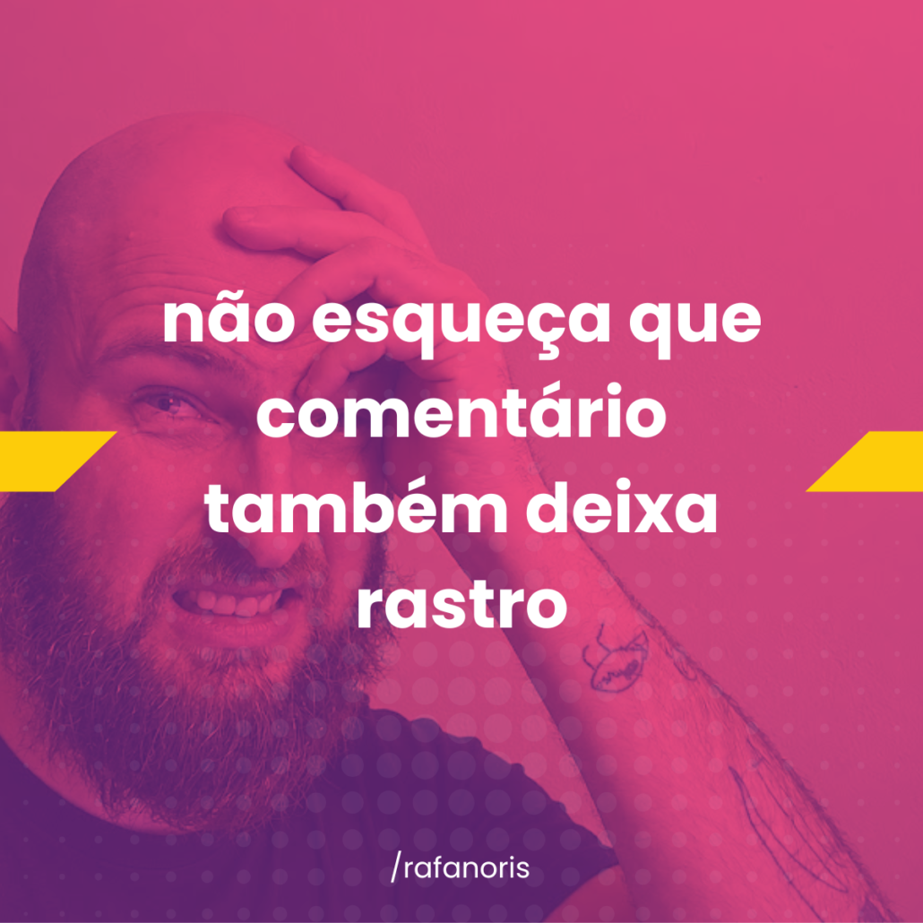 fundo com foto de homem careca e barbudo com expressão de preocupação, levando a mão à cabeça. essa imagem de fundo tem um filtro duotone com as cores rosa e roxo. sobre a imagem, a frase em branco “não esqueça que comentário também deixa rastro”.
