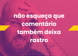fundo com foto de homem careca e barbudo com expressão de preocupação, levando a mão à cabeça. essa imagem de fundo tem um filtro duotone com as cores rosa e roxo. sobre a imagem, a frase em branco “não esqueça que comentário também deixa rastro”.